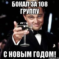 Бокал за 108 группу С новым годом!