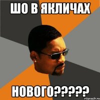 шо в Якличах нового?????