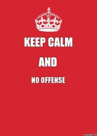 keep calm and no offense 