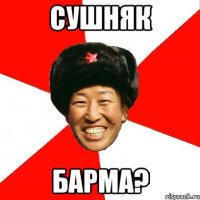 Сушняк Барма?