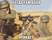 когда там Даня прийдет