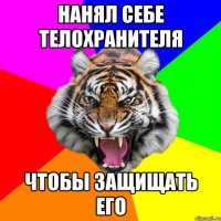 нанял себе телохранителя чтобы защищать его