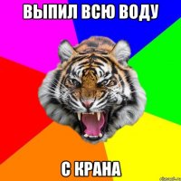 выпил всю воду с крана