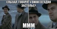 Слыхал, говорят у Вики сегодня застолье? Ммм