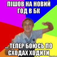 Пішов на Новий год в БК ... тепер боюсь по сходах ходити