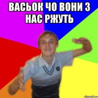 васьок чо вони з нас ржуть 