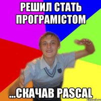 решил стать програмістом ...скачав Pascal