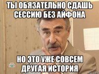 Ты обязательно сдашь сессию без айфона но это уже совсем другая история