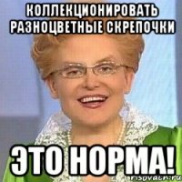 коллекционировать разноцветные скрепочки ЭТО НОРМА!