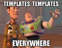 Templates, Templates everywhere