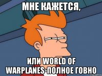 МНЕ КАЖЕТСЯ, ИЛИ WORLD OF WARPLANES-ПОЛНОЕ ГОВНО