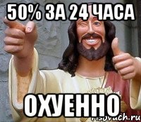 50% за 24 часа охуенно