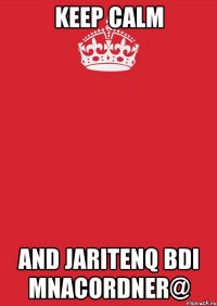 KEEP CALM AND JARITENQ BDI MNACORDNER@