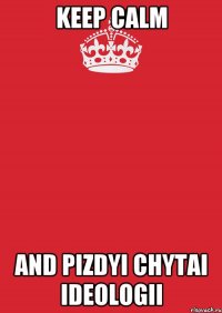 KEEP CALM AND PIZDYI CHYTAI IDEOLOGII