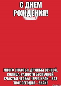 С Днем Рождения! Много счастья, дружбы вечной, Солнца, радости беспечной, Счастья чтобы через край – Все твоё сегодня – знай!