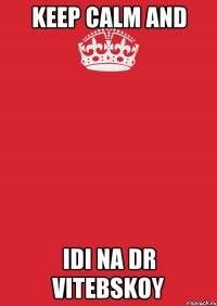 KEEP CALM AND IDI NA DR VITEBSKOY