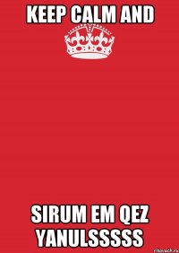 Keep Calm and Sirum em qez Yanulsssss