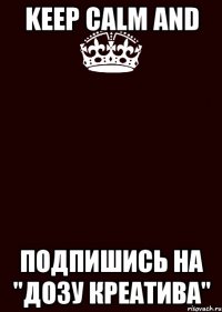 KEEP CALM and Подпишись на "Дозу креатива"