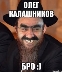 Олег Калашников Бро :)