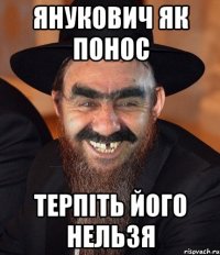 янукович як понос терпіть його нельзя