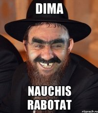 Dima Nauchis rabotat