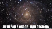  Не играл В окопе ! Иди отсюда