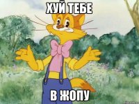 хуй тебе в жопу