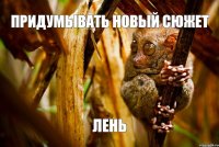 придумывать новый сюжет лень