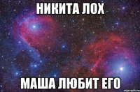 Лохов любят. Маша лох. Никита лох. Надпись Никита лох. Картинка Маша лох.