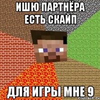 Ишю партнёра есть скайп для игры мне 9