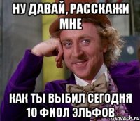 ну давай, расскажи мне как ты выбил сегодня 10 фиол эльфов