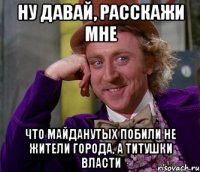 Ну давай, расскажи мне что майданутых побили не жители города, а титушки власти