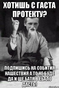 Хотишь с гаста протекту? подпишись на собития нашествия а то не буде да и ще батя в ебало дасть!