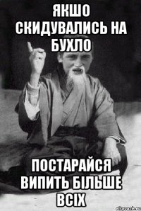 якшо скидувались на бухло постарайся випить більше всіх