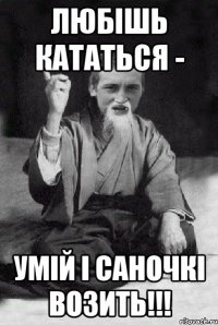 Любішь кататься - Умій і саночкі возить!!!