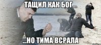 Тащил как Бог... ...но тима всрала