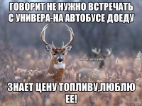 Говорит не нужно встречать с универа-на автобусе доеду Знает цену топливу,люблю ее!