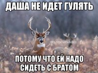 Даша не идет гулять Потому что ей надо сидеть с братом