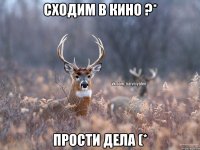 Сходим в кино ?* Прости дела (*