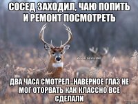 Сосед заходил, чаю попить и ремонт посмотреть Два часа смотрел...наверное глаз не мог оторвать как классно все сделали