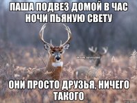 Паша подвез домой в час ночи пьяную Свету Они просто друзья, ничего такого