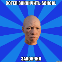 хотел закончить school закончил