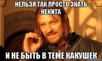 Нельзя так просто знать некита и не быть в теме какушек