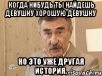 Когда нибудь ты найдешь девушку хорошую девушку Но это уже другая история.