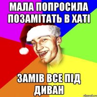 Мала попросила позамітать в хаті замів все під диван