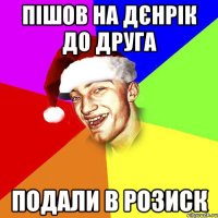 Пішов на дєнрік до друга Подали в розиск