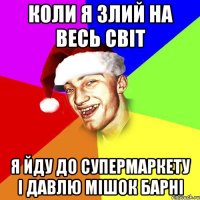 коли я злий на весь світ я йду до супермаркету і давлю мішок барні