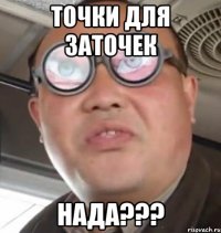 Точки для Заточек Нада???