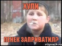 Хули Пенек заприватил?