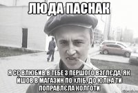 ЛЮДА ПАСНАК Я СЄ ВЛЮБИВ В ТЕБЕ З ПЕРШОГО ВЗГЛЄДА, ЯК ЙШОВ В МАГАЗИН ПО ХЛІБ, ДО ЮЛІ, А ТИ ПОПРАВЛЄЛА КОЛГОТИ